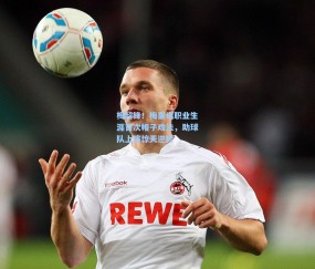 开云官网|梅超锋！梅里诺职业生涯首次帽子戏法，助球队上演惊天逆转