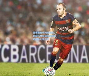 开云体育app下载：百场里程碑闪耀攻防，古斯托关键战独造两球助球队力克巴萨