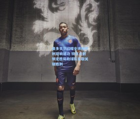 【开云体育app下载】奥多贝尔闪耀全场梅塔利双响建功 特尔点射锁定胜局助球队豪取关键胜利