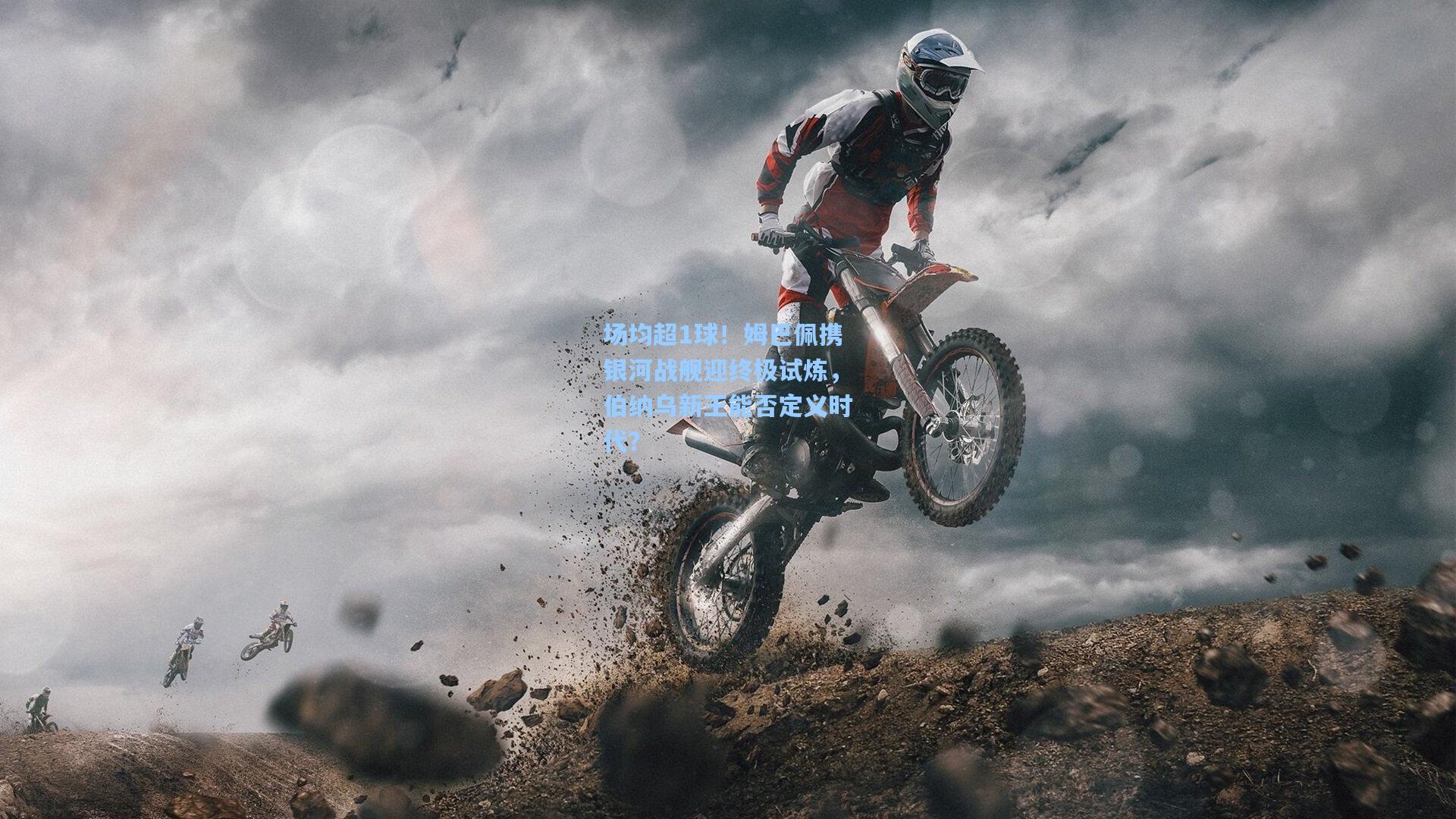 场均超1球！姆巴佩携银河战舰迎终极试炼，伯纳乌新王能否定义时代？