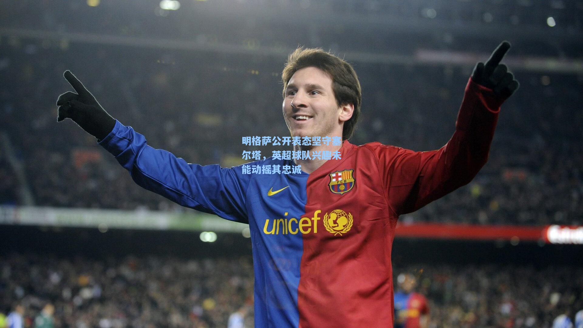 明格萨公开表态坚守塞尔塔，英超球队兴趣未能动摇其忠诚