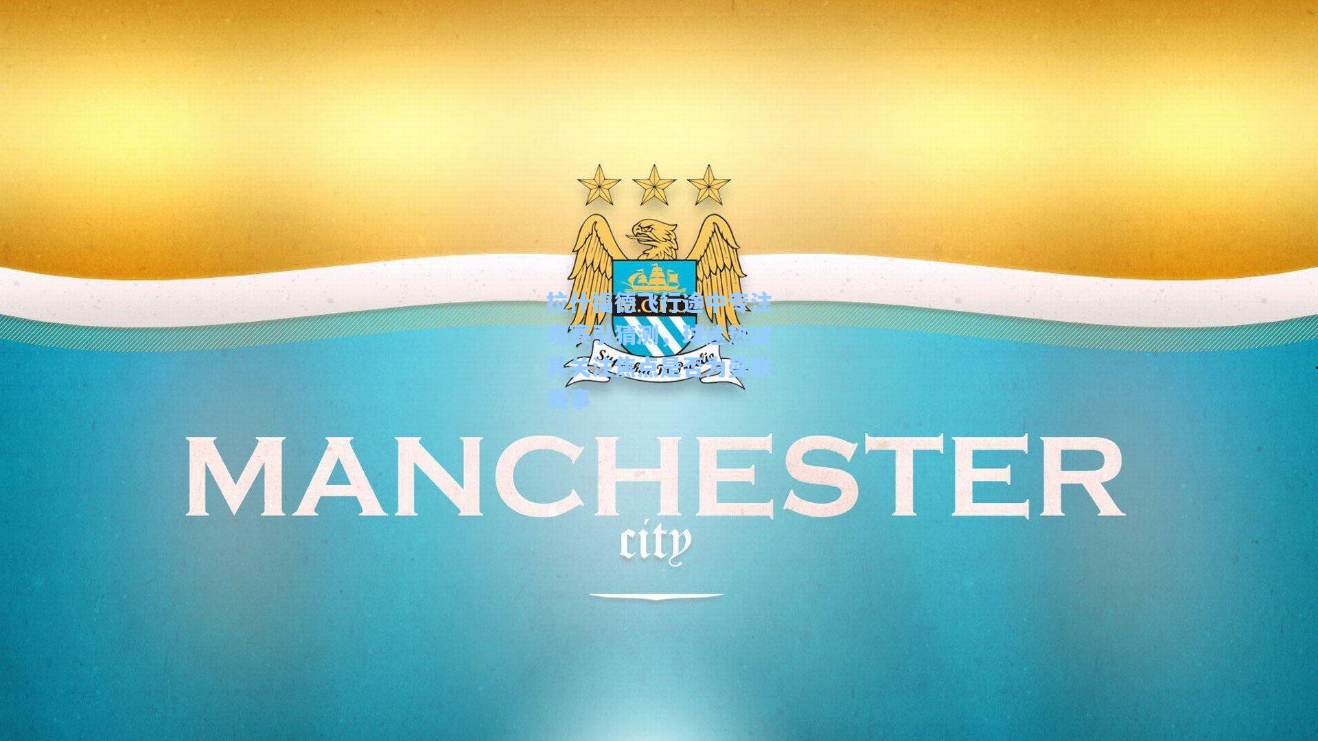 拉什福德飞行途中专注观赛引猜测，球迷热议其关注焦点是否为曼联赛事